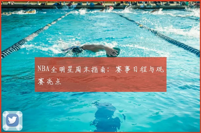 NBA全明星周末指南:赛事日程与观赛亮点