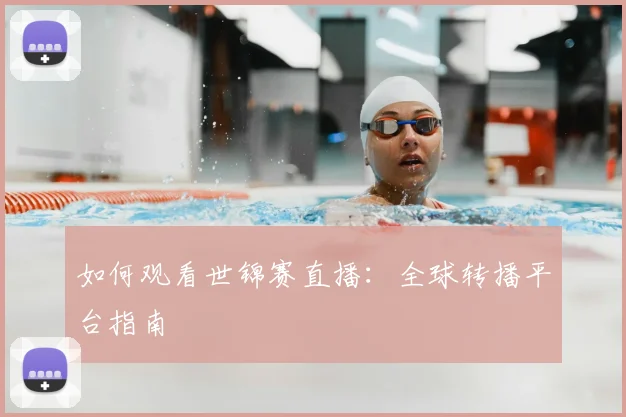 如何观看世锦赛直播:全球转播平台指南