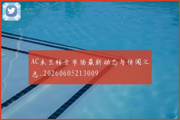AC米兰转会市场最新动态与传闻汇总_20260605213009